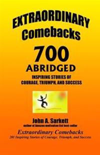 Extraordinary Comebacks 700 Abridged: 700 Inspiring Stories of Courage, Triumph, and Success