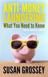 Anti-Money Laundering: What You Need to Know (Jersey Fiduciary Edition): A Concise Guide to Anti-Money Laundering and Countering the Financin