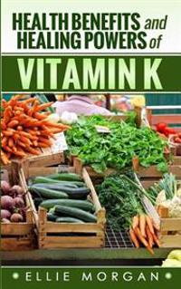 Health Benefits and Healing Powers of Vitamin K