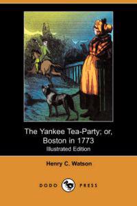 The Yankee Tea-Party; or, Boston in 1773