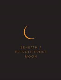 Beneath a Petroliferous Moon