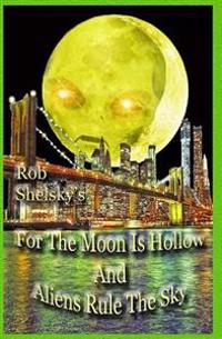 For the Moon Is Hollow and Aliens Rule the Sky