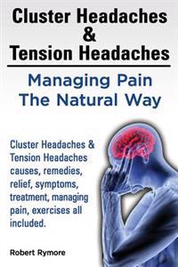 Cluster Headaches & Tension Headaches: Managing Pain the Natural Way. Cluster Headaches & Tension Headaches Causes, Remedies, Relief, Symptoms, Treatm