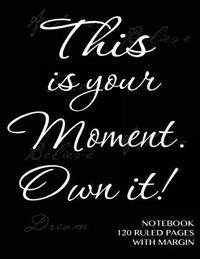 This Is Your Moment. Own It! - Notebook 120 Ruled Pages with Margin: Notebook with Black Cover, Lined Notebook with Margin, Perfect Bound, Ideal for W