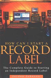 How to Start a Record Label: The Definitive Guide to Starting and Running a Successful a Record Label