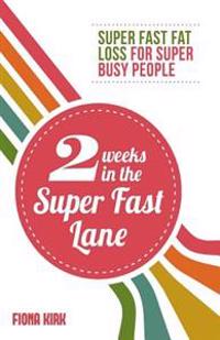 2 Weeks in the Super Fast Lane: Super Fast Fat Loss for Super Busy People