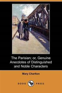 The Parisian; Or, Genuine Anecdotes of Distinguished and Noble Characters (Dodo Press)