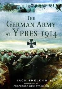 The German Army at Ypres 1914 and the Battle for Flanders