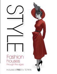Style: Fashion Houses Through the Ages [With Six 8 X 10 Prints]