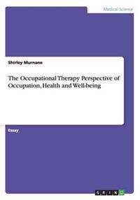 The Occupational Therapy Perspective of Occupation, Health and Well-Being