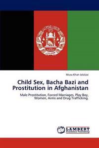 Child Sex, Bacha Bazi and Prostitution in Afghanistan