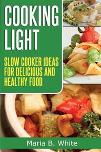 Cooking Light: Slow Cooker Ideas for Delicious and Healthy Eating