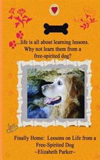 Finally Home: : Lessons on Life from a Free-Spirited Dog