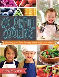 Colorful Cooking: Healthy and Fun Recipes That Kids Can Make