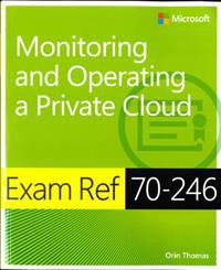 Exam Ref 70-246: Monitoring and Operating a Private Cloud