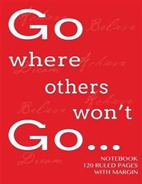 Go Where Others Won't Go - Notebook 120 Ruled Pages with Margin: Notebook with Red Cover, Lined Notebook with Margin, Perfect Bound, Ideal for Writing