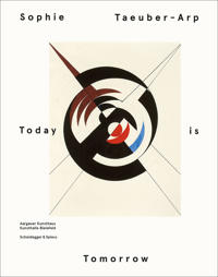 Sophie Taeuber Arp - Today is Tomorrow