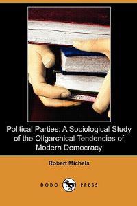 Political Parties: A Sociological Study of the Oligarchical Tendencies of Modern Democracy (Dodo Press)