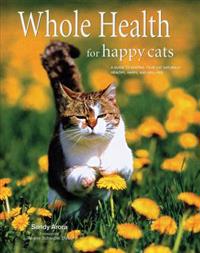Whole Health for Happy Cats: A Guide to Keeping Your Cat Naturally Healthy, Happy, and Well-Fed