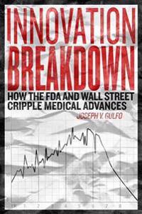 Innovation Breakdown: How the FDA and Wall Street Cripple Medical Advances