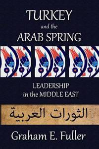 Turkey and the Arab Spring: Leadership in the Middle East