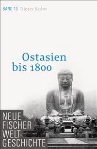 Neue Fischer Weltgeschichte. Band 13. Ostasien bis 1800