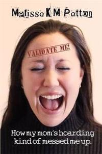 Validate Me! (How My Mom's Hoarding Kind of Messed Me Up.)