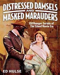 Distressed Damsels and Masked Marauders: Cliffhanger Serials of the Silent-Movie Era