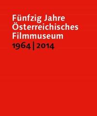 Funfzig Jahre Osterreichisches Filmmuseum [German Language Edition) 1964-2014