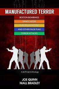 Manufactured Terror: The Boston Marathon Bombings, Sandy Hook, Aurora Shooting and Other False Flag Terror Attacks