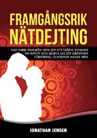 Framgångsrik nätdejting : Vad varje man bör veta om att träffa kvinnor via nätet och skaffa sig ett orättvist försprång gentemot andra män