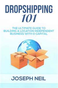 Dropshipping 101: The Ultimate Guide to Building a Location Independent Business with 0 Capital