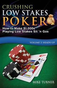 Crushing Low Stakes Poker: How to Make $1,000s Playing Low Stakes Sit 'n Gos, Volume 2: Heads-Up