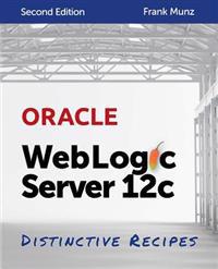 Oracle Weblogic Server 12c: Distinctive Recipes: Architecture, Development and Administration