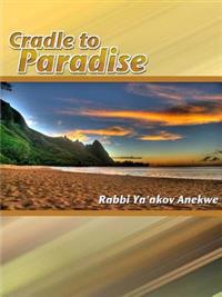 Cradle to Paradise: An Expose on the Laws of Yahweh