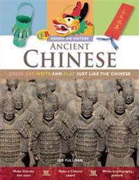Ancient Chinese: Dress, Eat, Write, and Play Just Like the Chinese