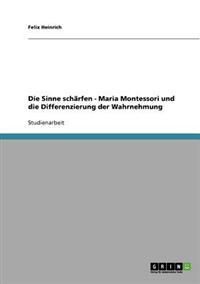 Die Sinne Scharfen. Maria Montessori Und Die Differenzierung Der Wahrnehmung