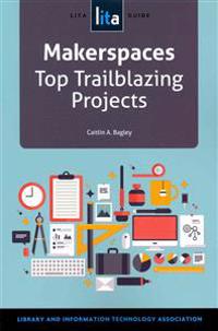 Makerspaces: Top Trailblazing Projects