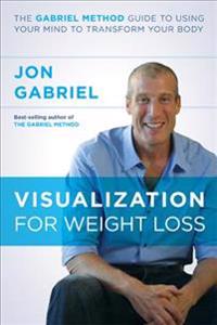 Visualization for Weight Loss: The Gabriel Method Guide to Using Your Mind to Transform Your Body