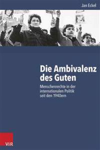 Die Ambivalenz Des Guten: Menschenrechte in Der Internationalen Politik Seit Den 1940ern
