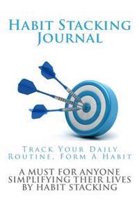 Habit Stacking Journal: Track Your Daily Routine Form a Habit: A Must for Anyone Simplifying Their Lives by Habit Stacking
