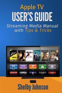 Apple TV User's Guide: Streaming Media Manual with Tips & Tricks