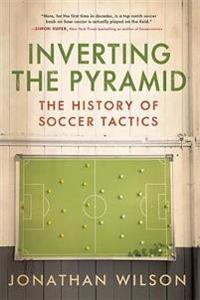 Inverting the Pyramid: The History of Soccer Tactics