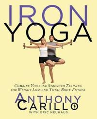 Iron Yoga: Combine Yoga and Strength Training for Weight Loss and Total Body Fitness