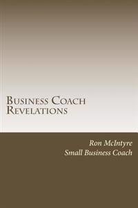 Business Coach Revelations: Tips That Many Coaches and Marketing Gurus Don't Tell You!