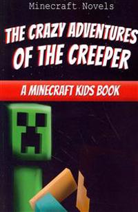The Crazy Adventures of the Creeper: A Minecraft Kids Book