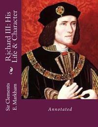 Richard III: His Life & Character: Annotated