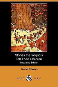 Stories the Iroquois Tell Their Children (Illustrated Edition) (Dodo Press)