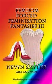 Femdom Forced Feminisation Fantasies III