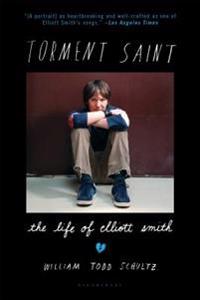 Torment Saint: The Life of Elliott Smith